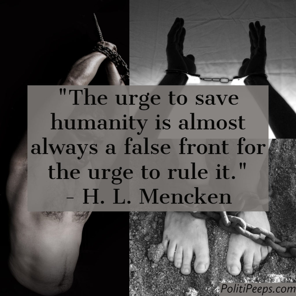 The urge to save humanity is almost always a false front for the urge to rule it. -  H. L. Mencken