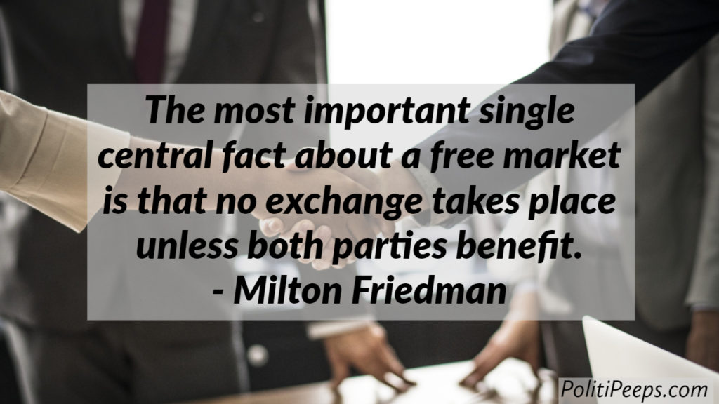 The most important single central fact about a free market is that no exchange takes place unless both parties benefit. -  Milton Friedman