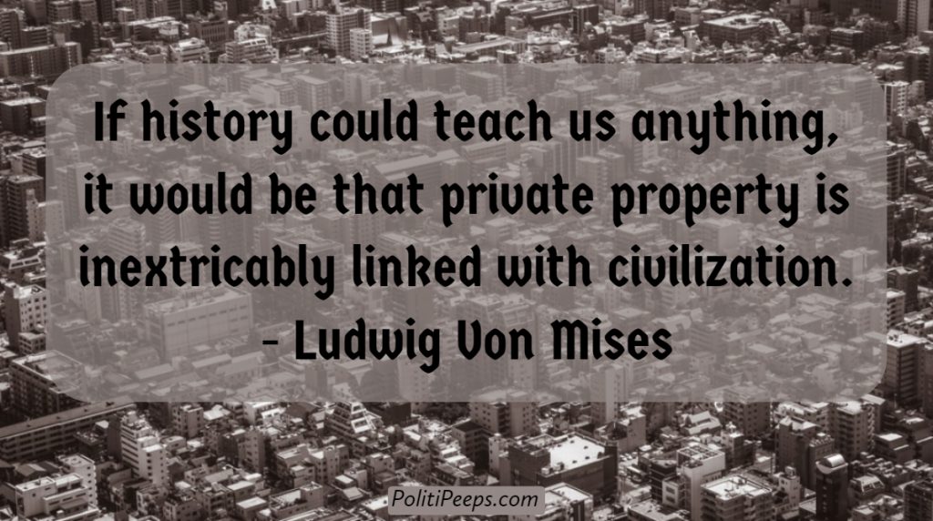 If history could teach us anything, it would be that private property is inextricably linked with civilization. - Ludwig von Mises