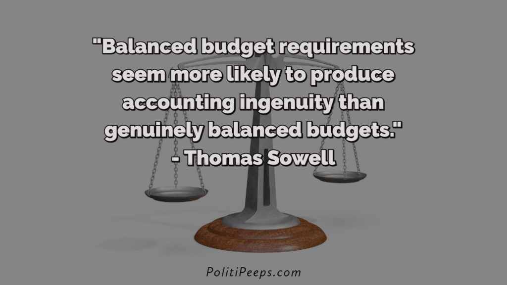 Balanced budget requirements seem more likely to produce accounting ingenuity than genuinely balanced budgets. - Thomas Sowell