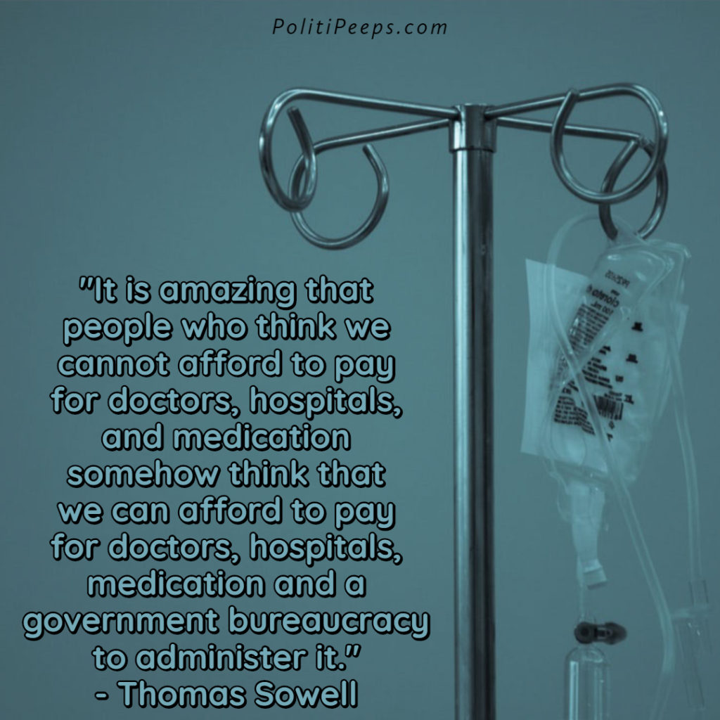 It is amazing that people who think we cannot afford to pay for doctors, hospitals, and medication somehow think that we can afford to pay for doctors, hospitals, medication and a government bureaucracy to administer it. - Thomas Sowell